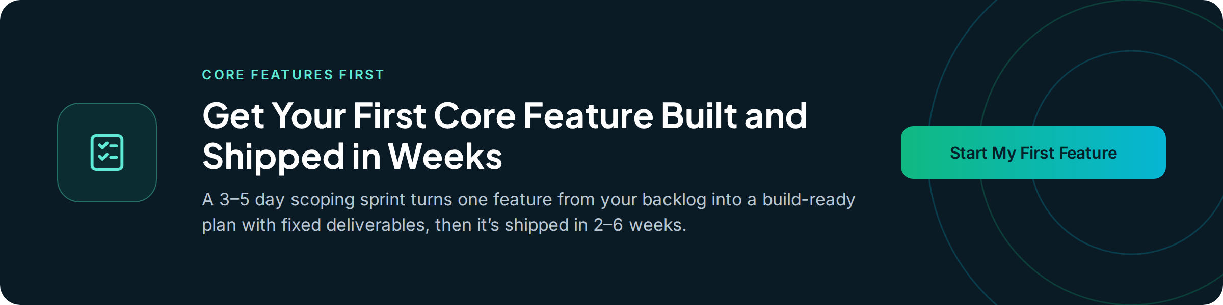 Core features first - Get your first core feature built and shipped in weeks. Start My First Feature